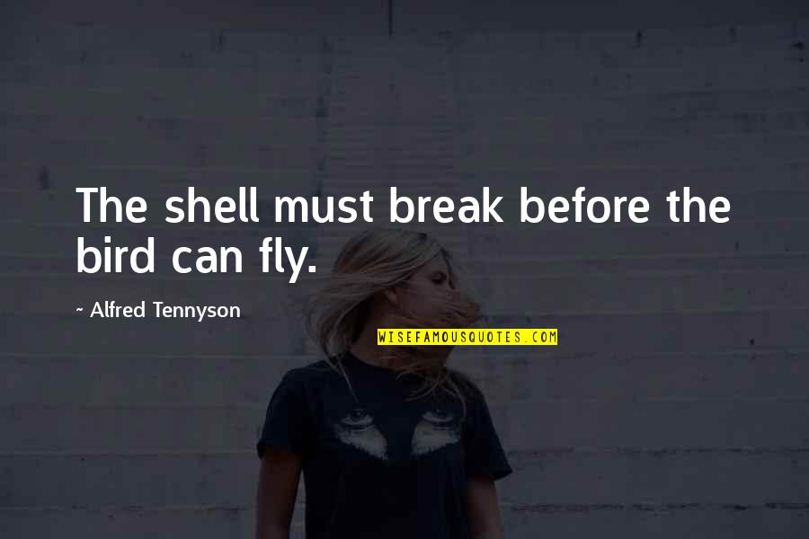 Secretly Being Depressed Quotes By Alfred Tennyson: The shell must break before the bird can