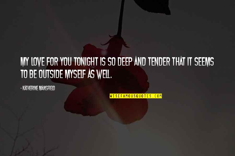 Secretly Being Depressed Quotes By Katherine Mansfield: My love for you tonight is so deep