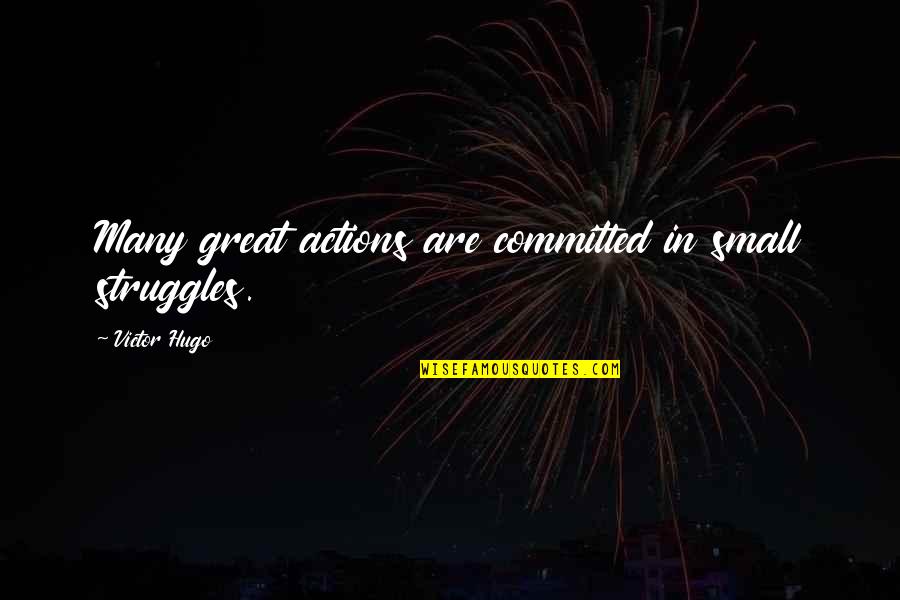 Secretly Being Depressed Quotes By Victor Hugo: Many great actions are committed in small struggles.