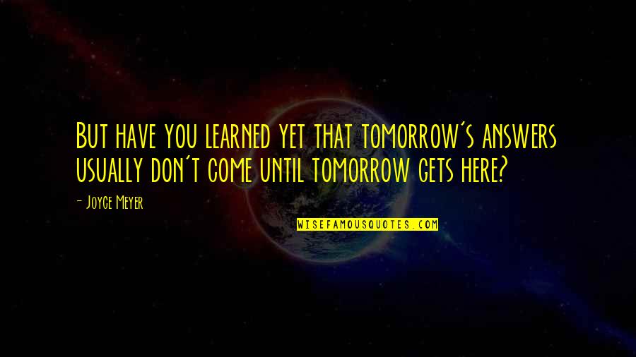 Secretly Being In Love With Your Best Friend Tagalog Quotes By Joyce Meyer: But have you learned yet that tomorrow's answers