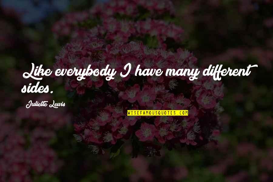 Secretly Being Jealous Quotes By Juliette Lewis: Like everybody I have many different sides. Secretly Being Jealous Quotes By Juliette Lewis: Like everybody I have many different sides.