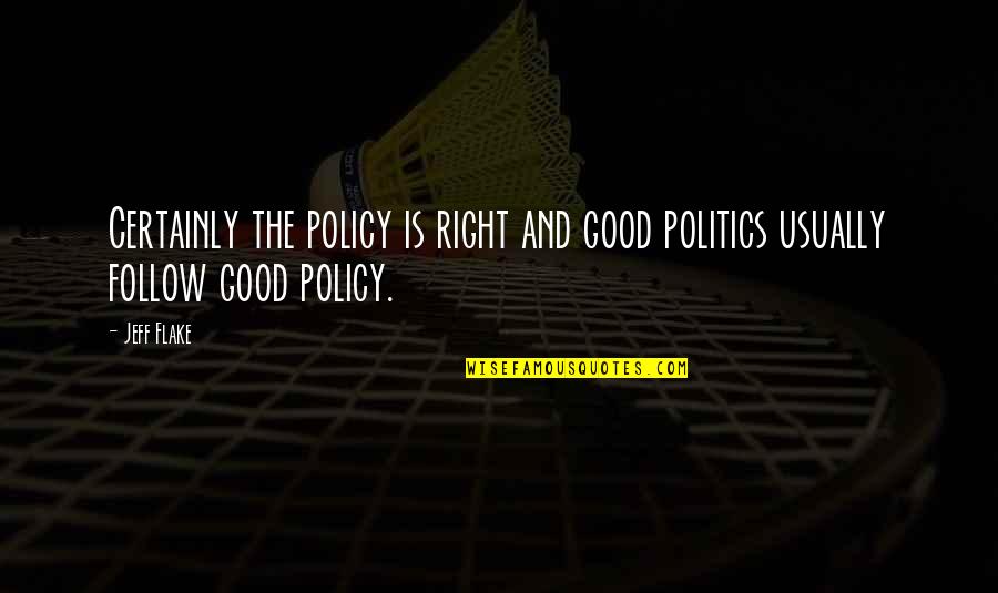 Secretly Cares Quotes By Jeff Flake: Certainly the policy is right and good politics