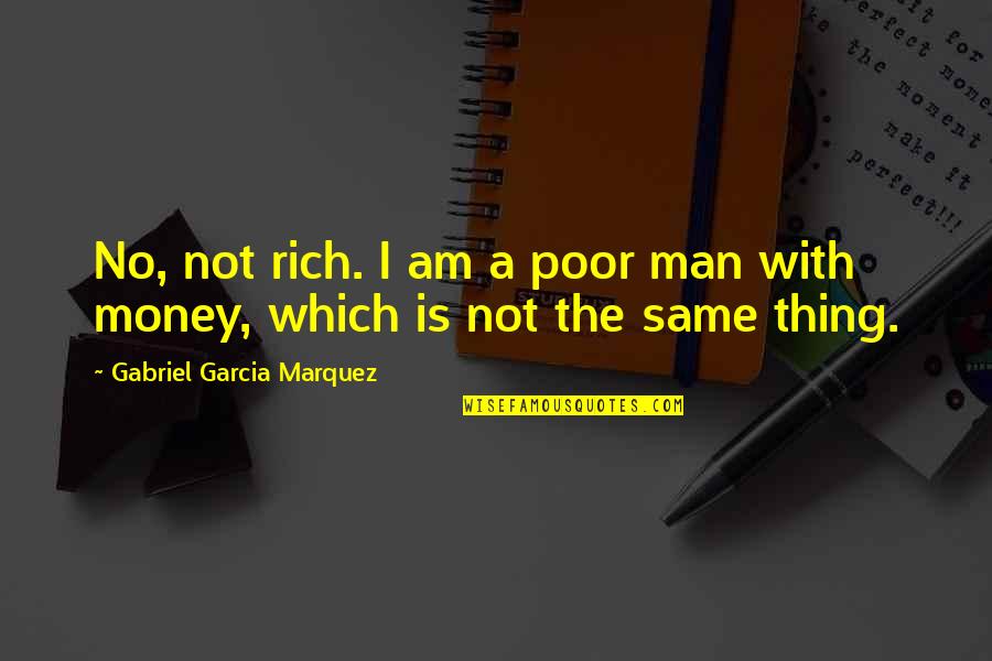 Secretly Hurting Quotes By Gabriel Garcia Marquez: No, not rich. I am a poor man