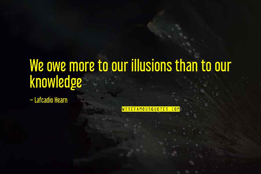Secretly In Love With My Friend Quotes By Lafcadio Hearn: We owe more to our illusions than to Secretly In Love With My Friend Quotes By Lafcadio Hearn: We owe more to our illusions than to