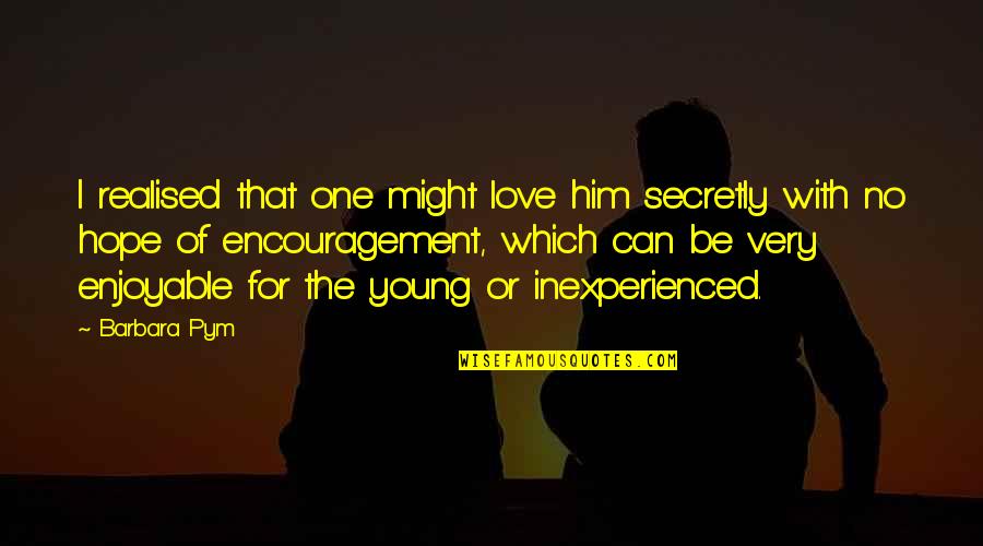 Secretly In Love With You Quotes By Barbara Pym: I realised that one might love him secretly