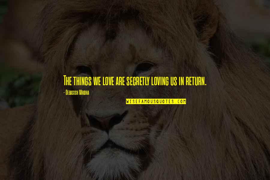 Secretly In Love With You Quotes By Debasish Mridha: The things we love are secretly loving us