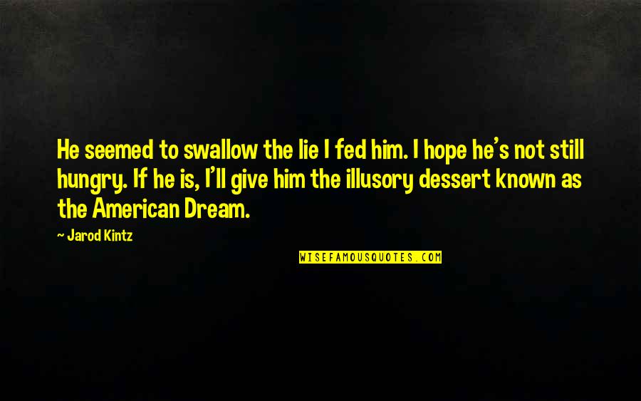 Secretly Like You Quotes By Jarod Kintz: He seemed to swallow the lie I fed Secretly Like You Quotes By Jarod Kintz: He seemed to swallow the lie I fed