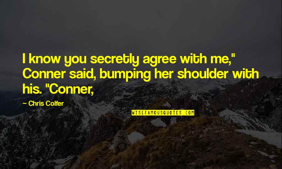 Secretly Quotes By Chris Colfer: I know you secretly agree with me," Conner