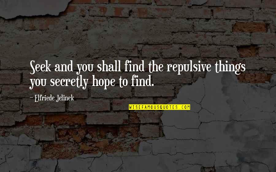 Secretly Quotes By Elfriede Jelinek: Seek and you shall find the repulsive things