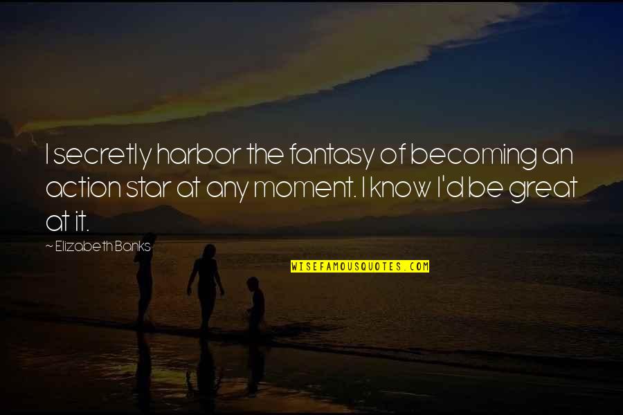 Secretly Quotes By Elizabeth Banks: I secretly harbor the fantasy of becoming an