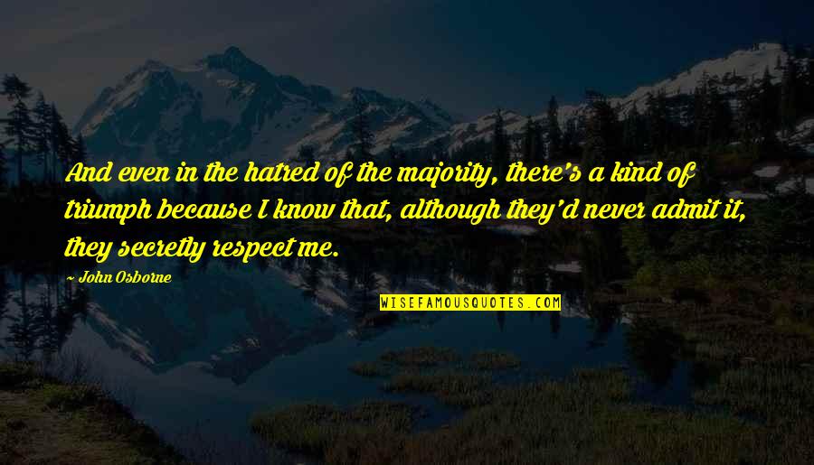 Secretly Quotes By John Osborne: And even in the hatred of the majority,