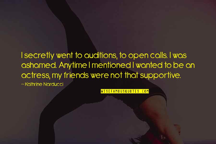 Secretly Quotes By Kathrine Narducci: I secretly went to auditions, to open calls.