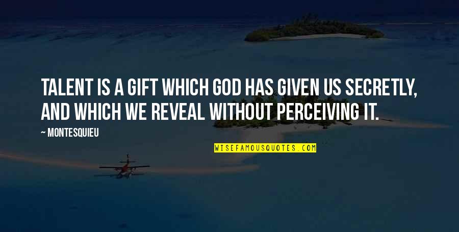Secretly Quotes By Montesquieu: Talent is a gift which God has given