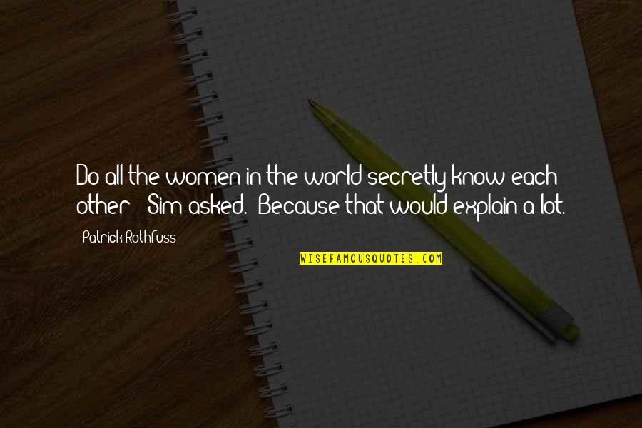 Secretly Quotes By Patrick Rothfuss: Do all the women in the world secretly
