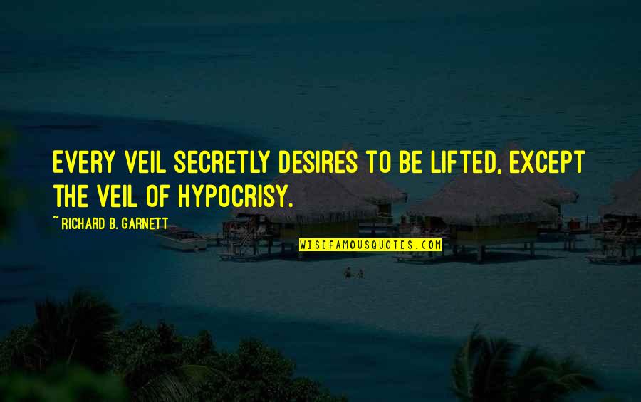 Secretly Quotes By Richard B. Garnett: Every veil secretly desires to be lifted, except