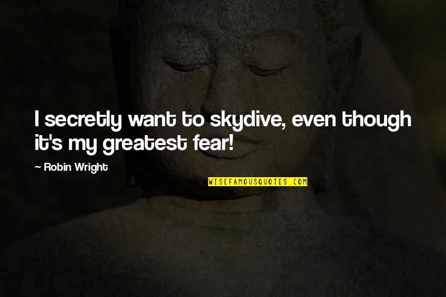 Secretly Quotes By Robin Wright: I secretly want to skydive, even though it's