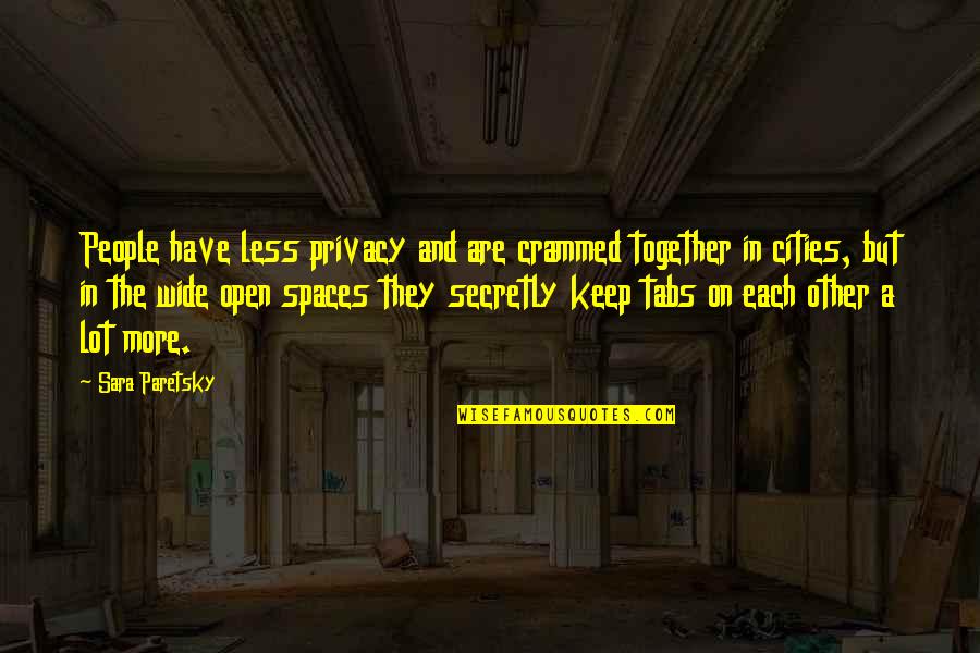 Secretly Quotes By Sara Paretsky: People have less privacy and are crammed together