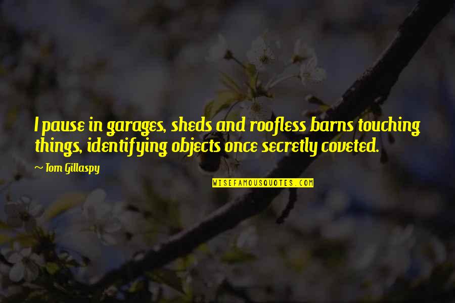 Secretly Quotes By Tom Gillaspy: I pause in garages, sheds and roofless barns