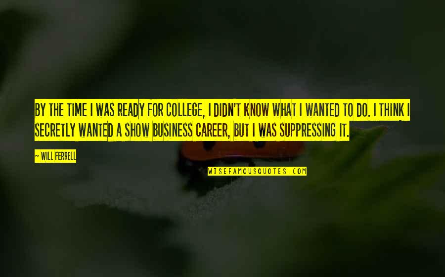 Secretly Quotes By Will Ferrell: By the time I was ready for college,