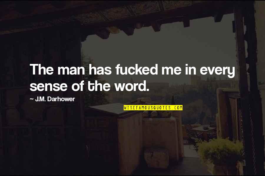 Secretly Staring At You Quotes By J.M. Darhower: The man has fucked me in every sense Secretly Staring At You Quotes By J.M. Darhower: The man has fucked me in every sense
