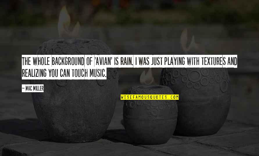 Secretly Staring At You Quotes By Mac Miller: The whole background of 'Avian' is rain. I Secretly Staring At You Quotes By Mac Miller: The whole background of 'Avian' is rain. I