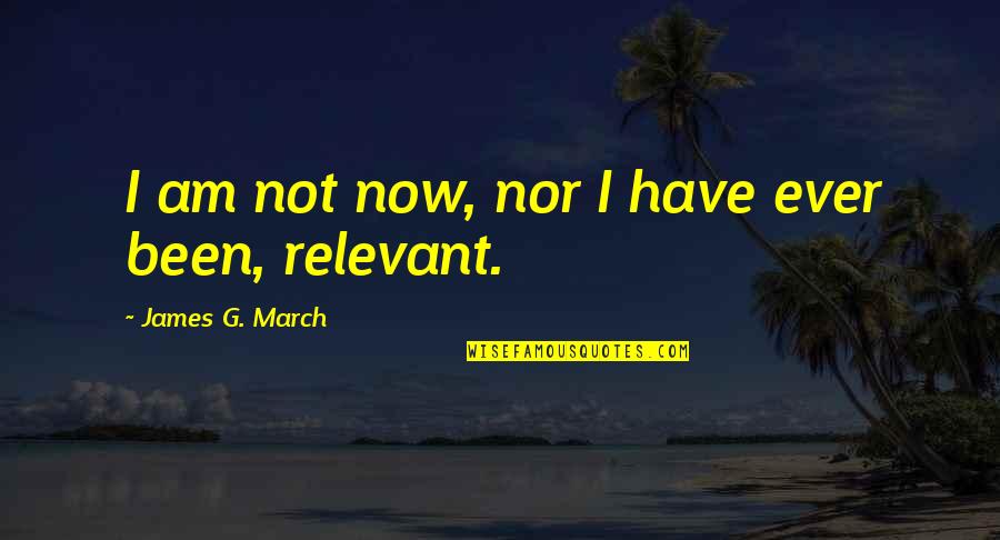 Secretly Wanting Someone Quotes By James G. March: I am not now, nor I have ever