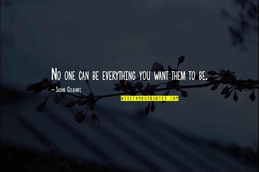 Secretof Quotes By Susane Colasanti: No one can be everything you want them Secretof Quotes By Susane Colasanti: No one can be everything you want them