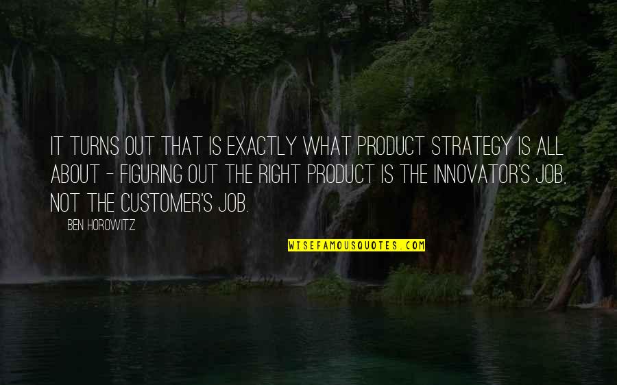Secretos Ocultos Quotes By Ben Horowitz: It turns out that is exactly what product Secretos Ocultos Quotes By Ben Horowitz: It turns out that is exactly what product