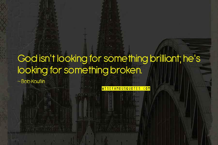 Secretos Ocultos Quotes By Bob Kauflin: God isn't looking for something brilliant; he's looking