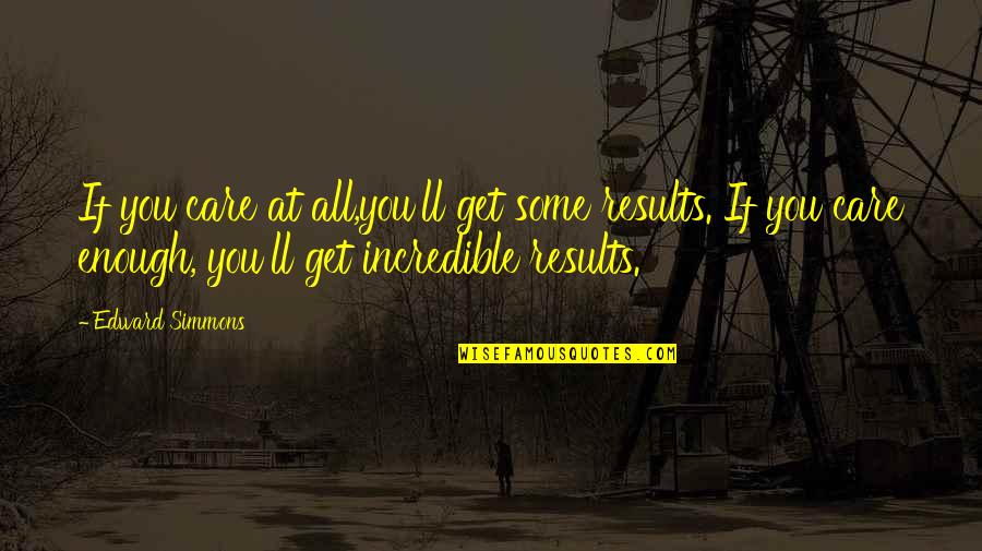 Secretos Ocultos Quotes By Edward Simmons: If you care at all,you'll get some results. Secretos Ocultos Quotes By Edward Simmons: If you care at all,you'll get some results.