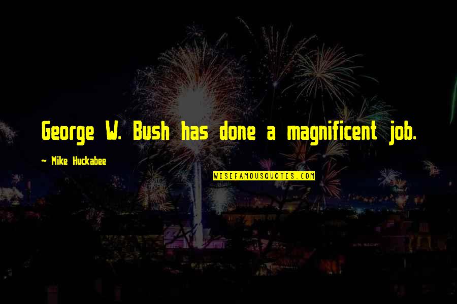 Secrets 1971 Quotes By Mike Huckabee: George W. Bush has done a magnificent job. Secrets 1971 Quotes By Mike Huckabee: George W. Bush has done a magnificent job.