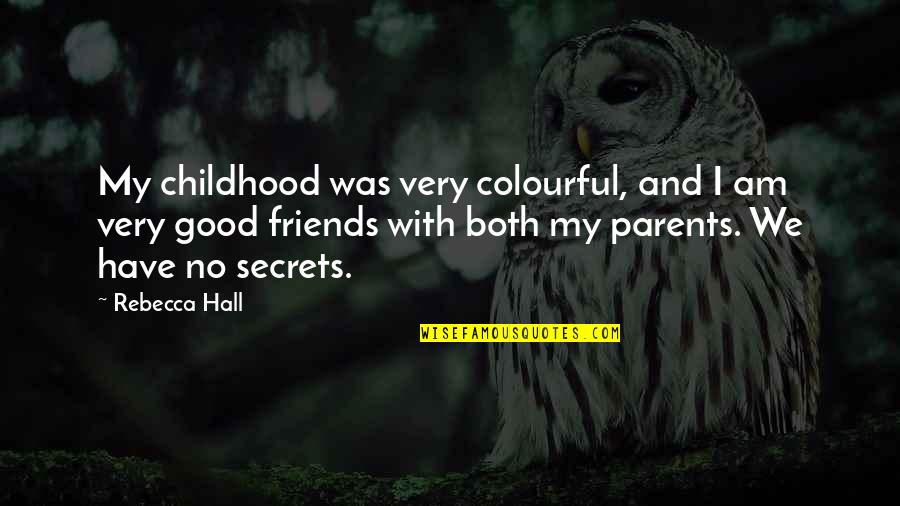 Secrets And Friends Quotes By Rebecca Hall: My childhood was very colourful, and I am Secrets And Friends Quotes By Rebecca Hall: My childhood was very colourful, and I am