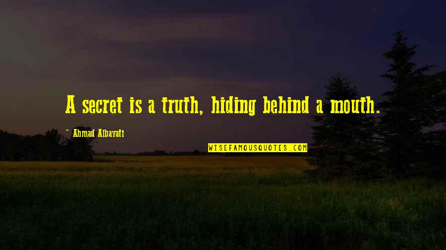 Secrets And Truth Quotes By Ahmad Albayati: A secret is a truth, hiding behind a