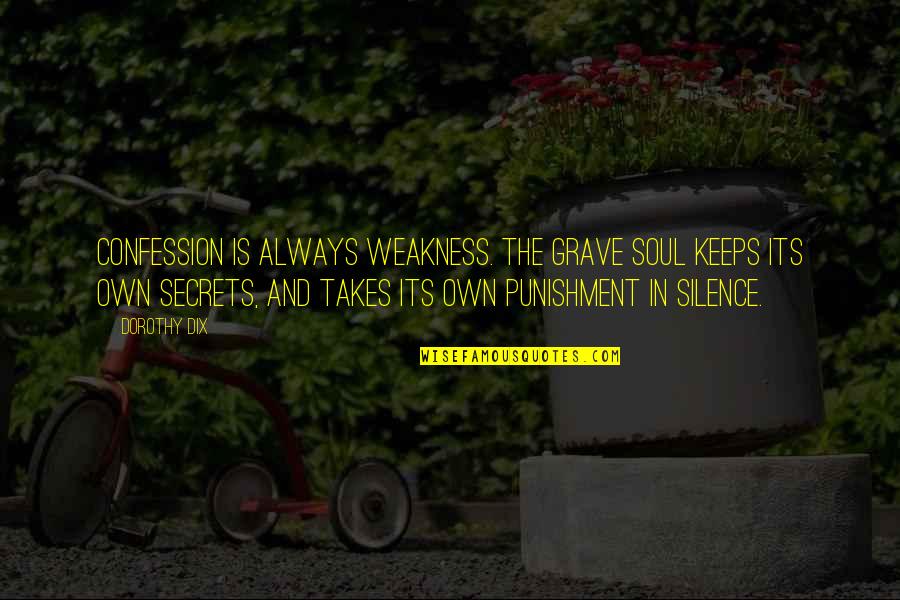 Secrets And Truth Quotes By Dorothy Dix: Confession is always weakness. The grave soul keeps