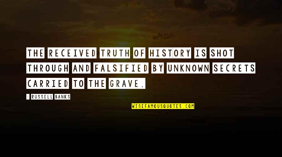 Secrets And Truth Quotes By Russell Banks: The received truth of history is shot through