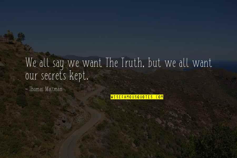 Secrets And Truth Quotes By Thomas Maltman: We all say we want The Truth, but
