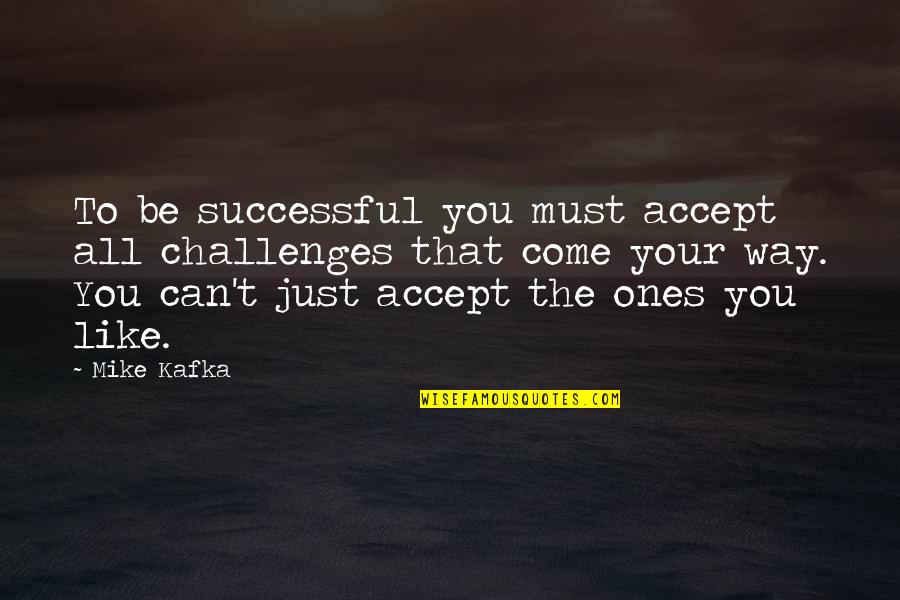 Secrets Behind A Smile Quotes By Mike Kafka: To be successful you must accept all challenges
