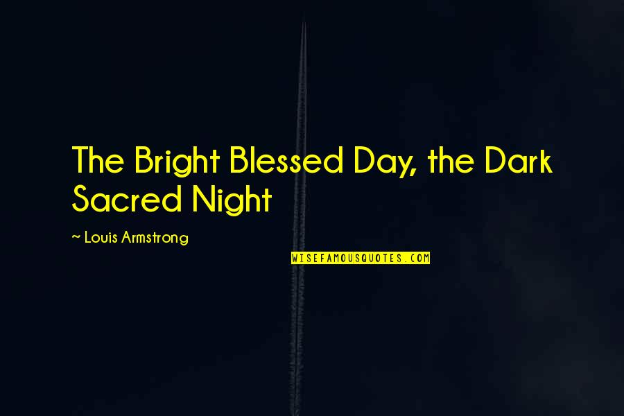 Secrets Being Bad Quotes By Louis Armstrong: The Bright Blessed Day, the Dark Sacred Night