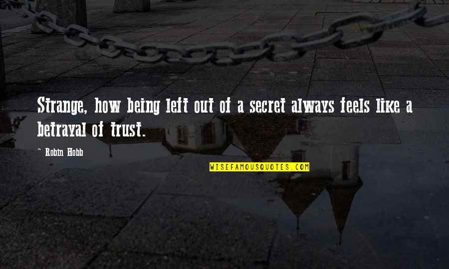 Secrets Betrayal Quotes By Robin Hobb: Strange, how being left out of a secret