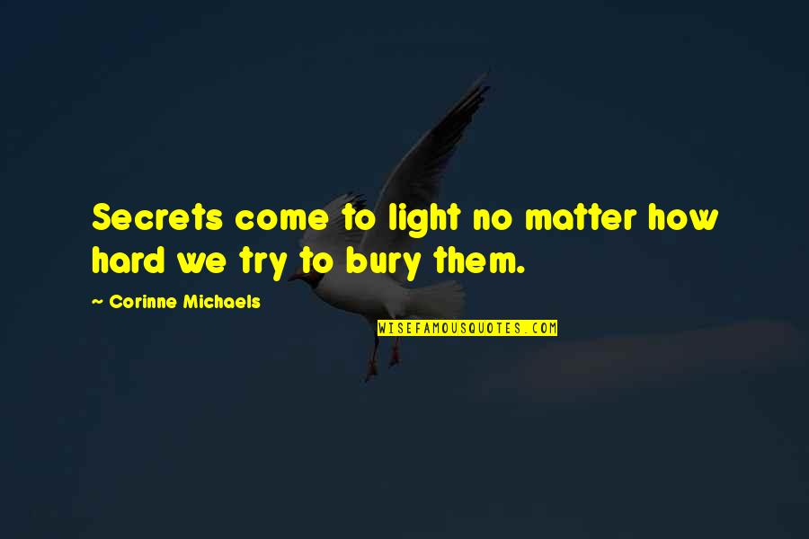 Secrets Come Out Quotes By Corinne Michaels: Secrets come to light no matter how hard Secrets Come Out Quotes By Corinne Michaels: Secrets come to light no matter how hard