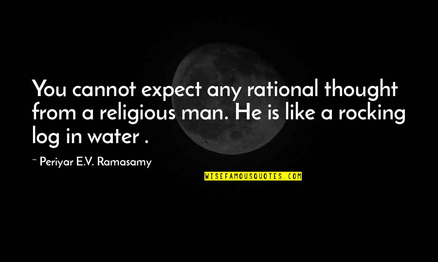 Secrets Come Out Quotes By Periyar E.V. Ramasamy: You cannot expect any rational thought from a Secrets Come Out Quotes By Periyar E.V. Ramasamy: You cannot expect any rational thought from a