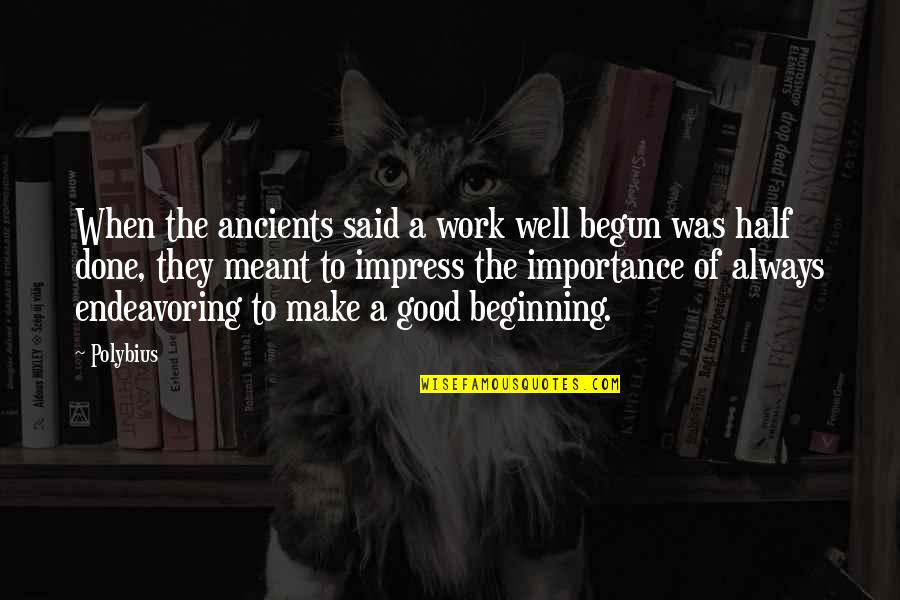Secrets Come Out Quotes By Polybius: When the ancients said a work well begun Secrets Come Out Quotes By Polybius: When the ancients said a work well begun