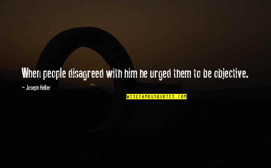Secrets Exposed Quotes By Joseph Heller: When people disagreed with him he urged them