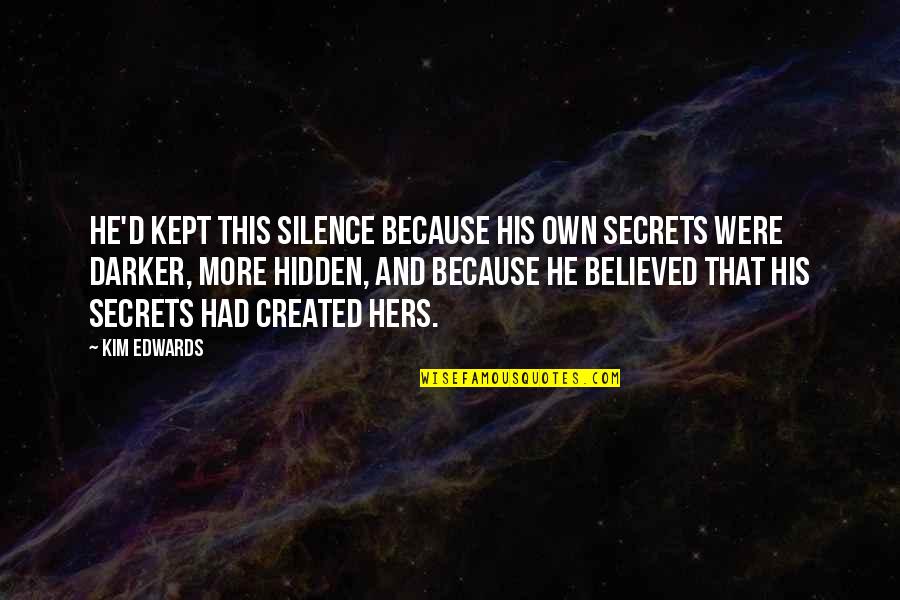 Secrets Hidden Quotes By Kim Edwards: He'd kept this silence because his own secrets Secrets Hidden Quotes By Kim Edwards: He'd kept this silence because his own secrets