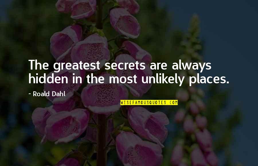 Secrets Hidden Quotes By Roald Dahl: The greatest secrets are always hidden in the