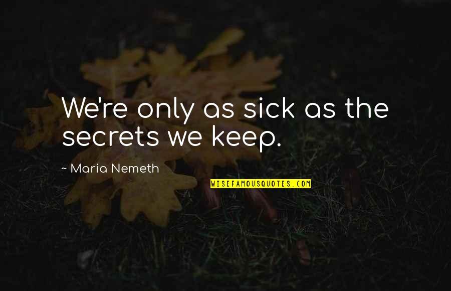 Secrets Keep You Sick Quotes By Maria Nemeth: We're only as sick as the secrets we