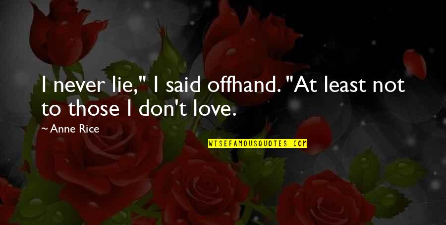 Secrets Love Quotes By Anne Rice: I never lie," I said offhand. "At least