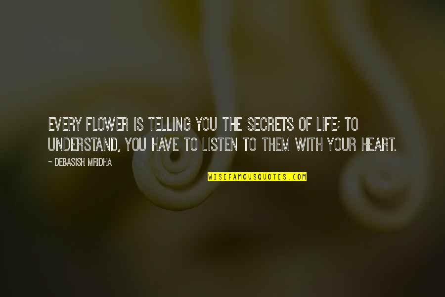 Secrets Love Quotes By Debasish Mridha: Every flower is telling you the secrets of