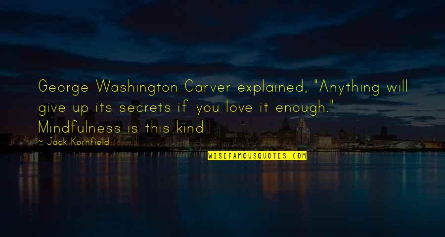 Secrets Love Quotes By Jack Kornfield: George Washington Carver explained, "Anything will give up