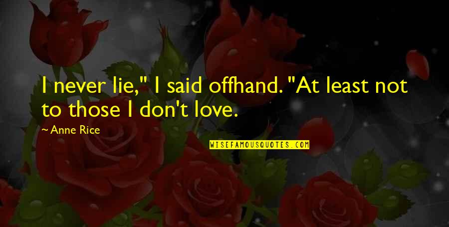 Secrets Lovers Quotes By Anne Rice: I never lie," I said offhand. "At least